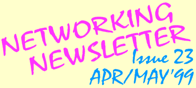 Networking Newsletter: Issue 23: April/May'99